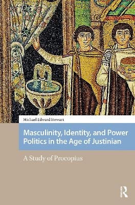 Masculinity, Identity, and Power Politics in the Age of Justinian