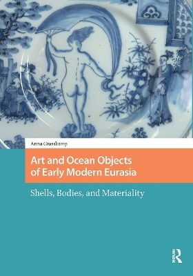 Art and Ocean Objects of Early Modern Eurasia - Anna K Grasskamp