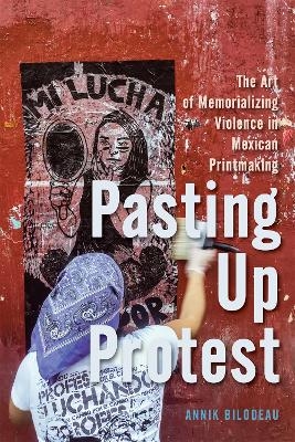 Pasting Up Protest - Annik Bilodeau