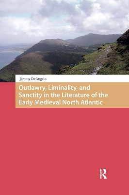 Outlawry, Liminality, and Sanctity in the Literature of the Early Medieval North Atlantic