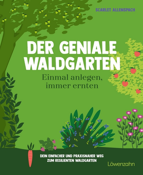 Der geniale Waldgarten - einmal anlegen, immer ernten - Scarlet Allenspach
