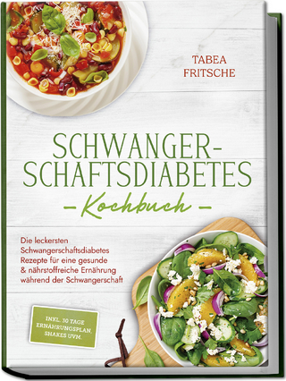 Schwangerschaftsdiabetes Kochbuch: Die leckersten Schwangerschaftsdiabetes Rezepte für eine gesunde & nährstoffreiche Ernährung während der Schwangerschaft - inkl. 30 Tage Ernährungsplan, Shakes uvm.