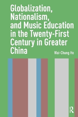 Globalization, Nationalism, and Music Education in the Twenty-First Century in Greater China