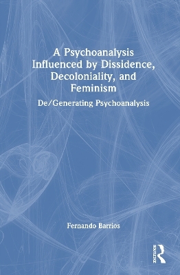 A Psychoanalysis Influenced by Dissidence, Decoloniality, and Feminism - Fernando Barrios