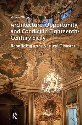Architecture, Opportunity, and Conflict in Eighteenth-Century Sicily - Martin Nixon