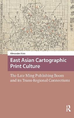 East Asian Cartographic Print Culture - Alexander Akin