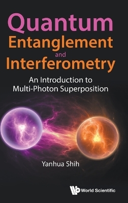 Quantum Entanglement And Interferometry: An Introduction To Multi-photon Superposition - Yanhua Shih