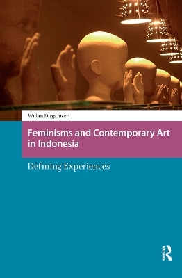 Feminisms and Contemporary Art in Indonesia - Wulandani Dirgantoro