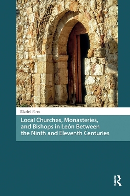 Local Churches, Monasteries, and Bishops in Le&oacute;n Between the Ninth and Eleventh Centuries - Mariel P&eacute;rez