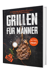 Grillen f&uuml;r M&auml;nner: Sch&uuml;rze an, Klappe zu! 100 ehrliche Rezepte f&uuml;r Kohle-, Gas- & Kohlegrill | Mit Tipps vom Profi