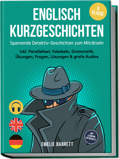 Englisch Kurzgeschichten 6. Klasse - Spannende Detektiv-Geschichten zum Miträtseln - inkl. Paralleltext, Vokabeln, Grammatik, Übungen, Fragen, Lösungen & gratis Audios - mit Lehrern entwickelt - Emelie Barrett