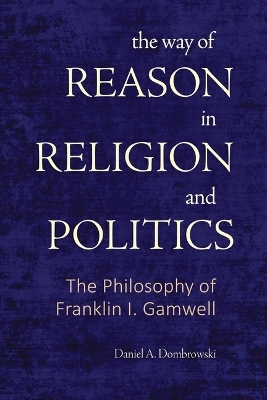 The Way of Reason in Religion and Politics - Daniel A. Dombrowski