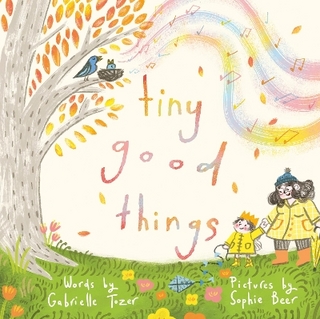 Tiny Good Things: An inspiring new picture book about the small joys in life from an award-winning duo