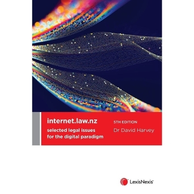 internet.law.nz - selected legal issues for the digital paradigm, 5th edition -  David Harvey