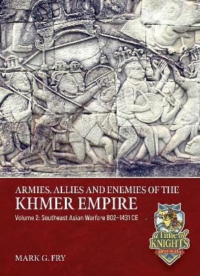 Armies, Allies and Enemies of The Khmer Empire Volume 2 - Mark G. Fry