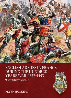 English Armies in France during the Hundred Years War, 1337-1453 - Peter Hoskins