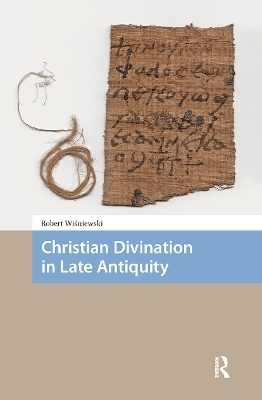 Christian Divination in Late Antiquity - Robert Wisniewski