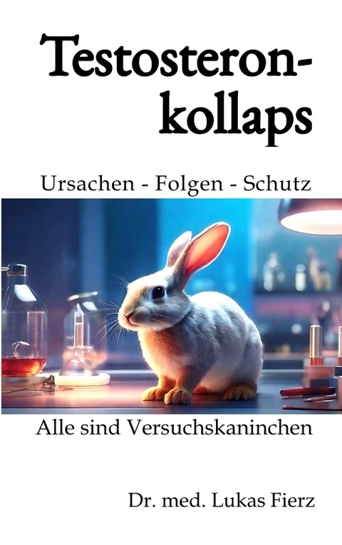 Testosteronkollaps: Ursachen - Folgen - Schutz - Lukas Fierz