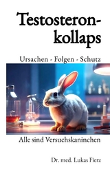 Testosteronkollaps: Ursachen - Folgen - Schutz - Lukas Fierz
