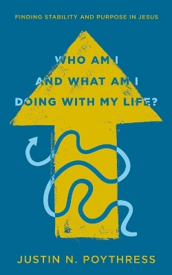 Who Am I and What Am I Doing with My Life? - Justin N. Poythress