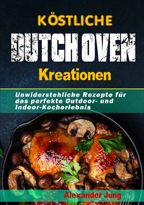 K&ouml;stliche Dutch Oven-Kreationen - Alexander Jung