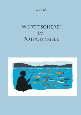 Wortfischerei im Potpourrisee - Ute M.