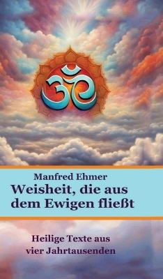 Weisheit, die aus dem Ewigen flie&szlig;t - Manfred Ehmer