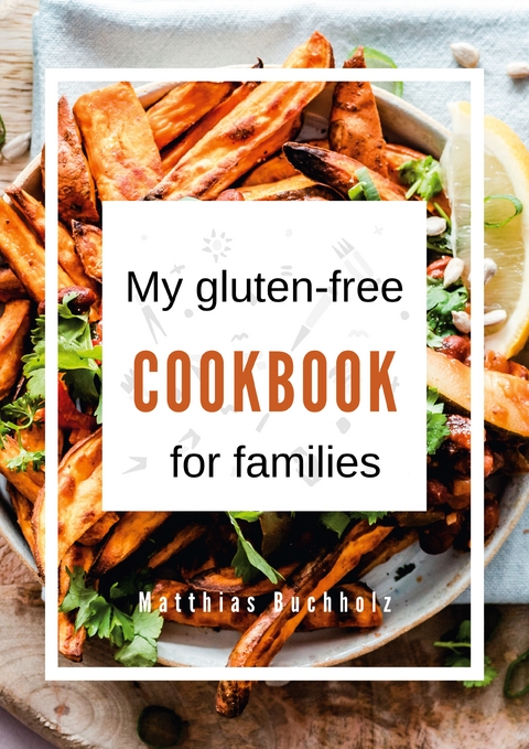 My gluten-free cookbook for families - Matthias Buchholz