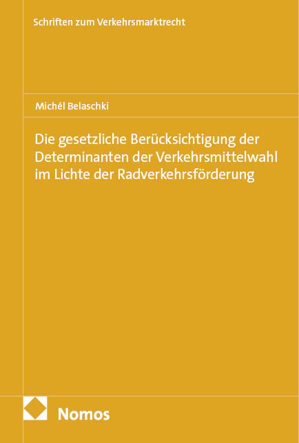 Die gesetzliche Ber&uuml;cksichtigung der Determinanten der Verkehrsmittelwahl im Lichte der Radverkehrsf&ouml;rderung - Mich&eacute;l Belaschki