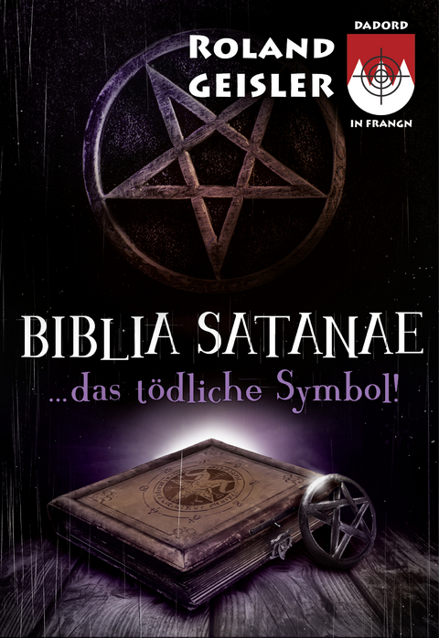 Biblia Satanae...das t&ouml;dliche Symbol! - Roland Geisler