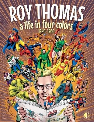 Roy Thomas: A Life in Four Colors, 1940-1966 - Roy Thomas