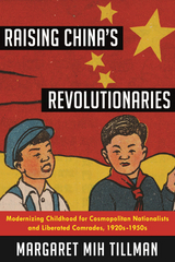 Raising China's Revolutionaries -  Margaret Mih Tillman