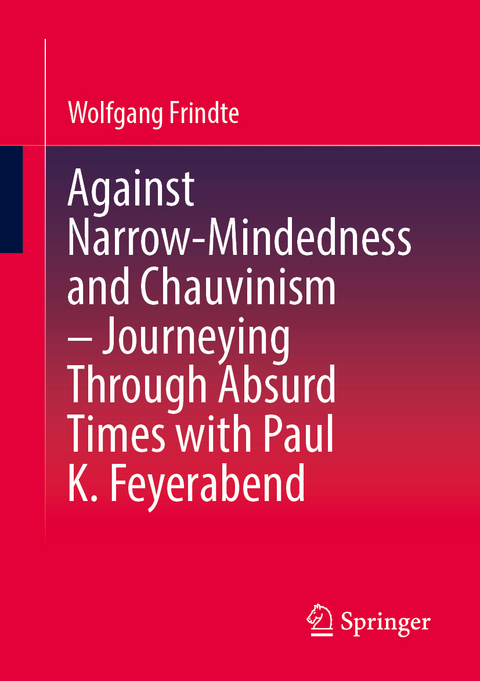 Against Narrow-Mindedness and Chauvinism – Journeying Through Absurd Times with Paul K. Feyerabend - Wolfgang Frindte