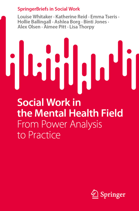 Social Work in the Mental Health Field - Louise Whitaker, Katherine Reid, Emma Tseris, Hollie Ballingall, Ashlea Borg, Binti Jones, Alex Olsen, Aimee Pitt, Lisa Thorpy