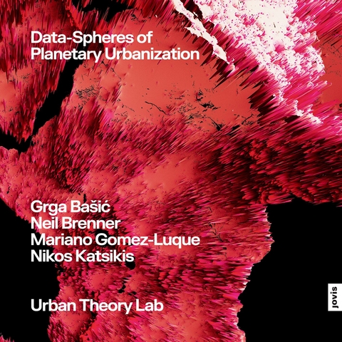 Data-Spheres of Planetary Urbanization - Grga Bašić, Neil Brenner, Mariano Gomez-luque, Nikos Katsikis