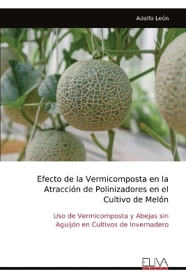 Efecto de la Vermicomposta en la Atracci&oacute;n de Polinizadores en el Cultivo de Mel&oacute;n - Adolfo Le&oacute;n