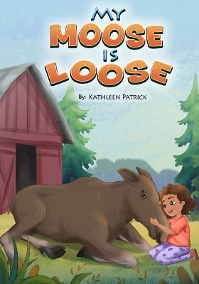 My Moose is Loose - Kathleen Patrick