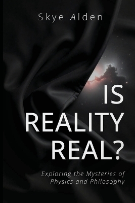 Is Reality Real? - Skye Alden