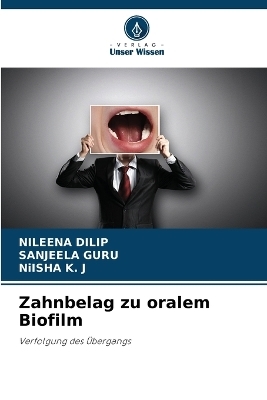 Zahnbelag zu oralem Biofilm - NILEENA DILIP, SANJEELA GURU, Niisha K J