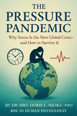 The Pressure Pandemic Why Stress Is the New Global Crisis-and How to Survive It - Doris C Njoku