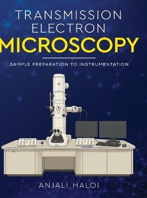 Transmission Electron Microscopy - Sample Preparation to Instrumentation - Anjali Haloi