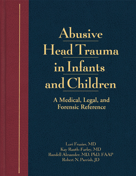 Abusive Head Trauma in Infants and Children - Lori Frasier, Kay Rauth-Farley, Randell Alexander, Robert Parrish