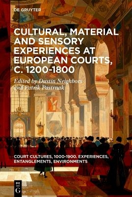 Cultural, Material and Sensory Experiences at European Courts, c. 1200-1800 - 