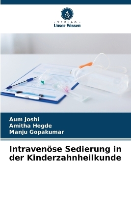 Intraven&ouml;se Sedierung in der Kinderzahnheilkunde - Aum Joshi, Amitha Hegde, Manju Gopakumar