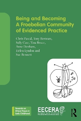 Being and Becoming a Froebelian Community of Evidenced Practice - Christine Pascal, Tony Bertram, Sally Cave, Sue Bennett, Tina Bruce