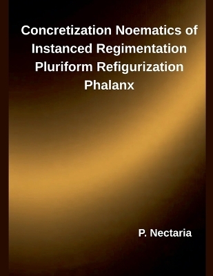 Concretization Noematics of Instanced Regimentation Pluriform Refigurization Phalanx - P Nectaria