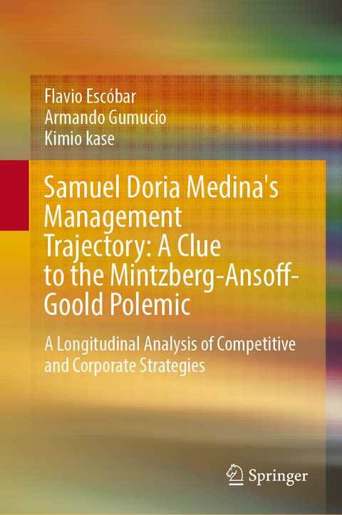 Samuel Doria Medina's Management Trajectory: A Clue to the Mintzberg-Ansoff-Goold Polemic - Flavio Escóbar, Armando Gumucio, Kimio Kase