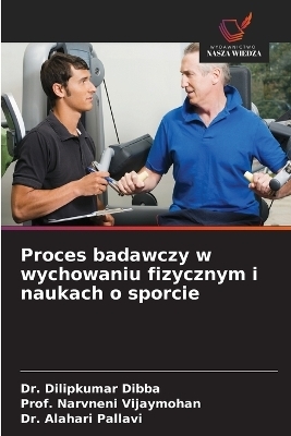 Proces badawczy w wychowaniu fizycznym i naukach o sporcie - Dr Dilipkumar Dibba, Prof Narvneni Vijaymohan, Dr Alahari Pallavi