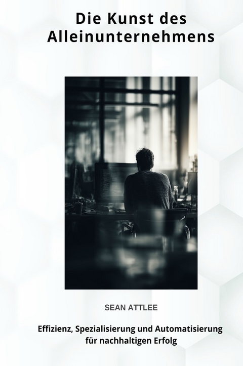 Die Kunst des Alleinunternehmens - Sean Attlee