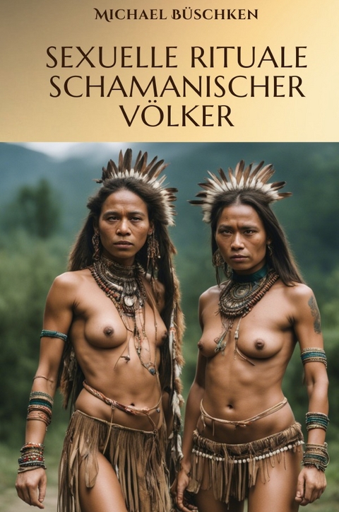 Sexuelle Rituale schamanischer V&ouml;lker - Michael B&uuml;schken